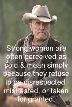 an old man wearing a cowboy hat and sitting on top of a horse with the caption, strong women are often perreved as cold & mean simply because they refuse