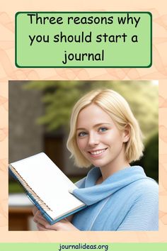 a woman holding a notebook with the words, three reason why you should start a journal