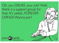 a woman sitting at a table with a green background and the words, oh, you dislke your job well, there is a support group for that it's called forever living wanna jon?