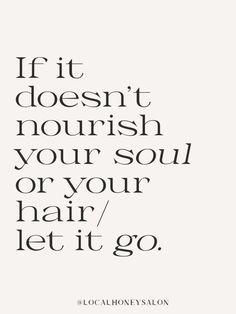 the quote if it doesn't nourish your soul or your hair / let it go