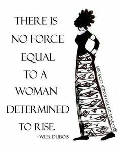 there is no force equal to a woman determined to rise