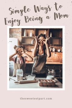 a mother and daughter making cookies together with the words, simple ways to enjoy being a mom