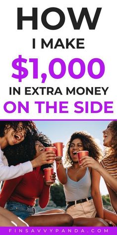 three women sitting on the ground with drinks in their hands and text that reads how i make $ 1, 000 in extra money on the side