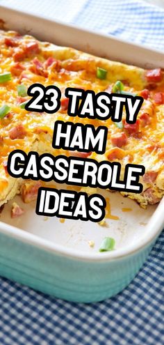 a casserole dish with the words 23 tasty ham casserole ideas