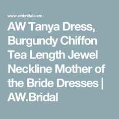 the text reads aw tanya dress, burgundy chiffon tea length jewel neckline mother