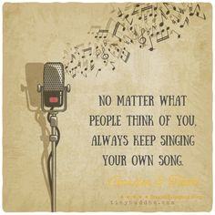 an old microphone with music notes coming out of it and the words no matter what people think of you, always keep singing your own song