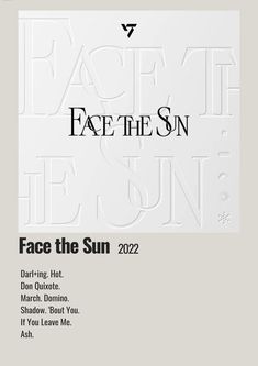 an advertisement for face the sun, featuring white letters and black font on a gray background