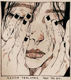 a drawing of a woman holding her hands to her face with the words catch feelings, get high