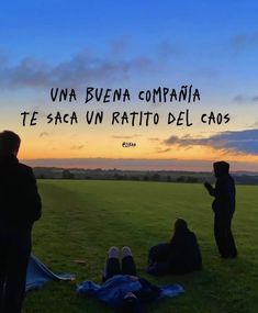 three people sitting on the grass in front of an open field at sunset with text overlay reading una buenna compania te sacca un ratto del caos