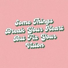 some things break your heart but fix your vision text on pink background with white and green lettering