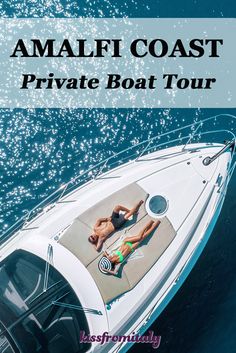 a man laying on top of a white boat in the ocean with text overlay reading amalfi coast private boat tour