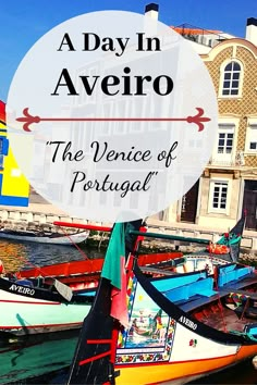 several boats are docked in the water near some buildings with text overlay that reads, a day in aveiro the venice of portugal