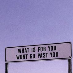 a street sign that reads, what is for you won't go past you