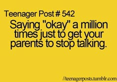 a yellow background with the words teenager post 542 saying okay a million times just to get your parents to stop talking