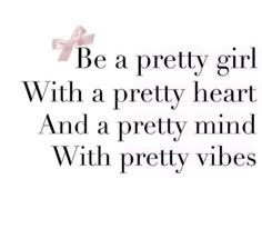 a quote that says be a pretty girl with a pretty heart and a pretty mind with pretty vibes