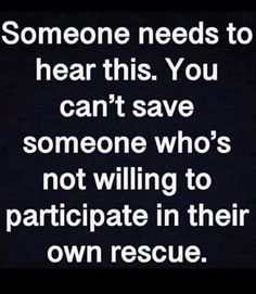 someone needs to hear this you can't save someone who's not killing to participate in their own rescue