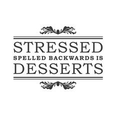 a black and white sign that says, stressed spelled backwardss is desserts