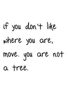 a black and white photo with the words if you don't like where you are, move, you are not a tree