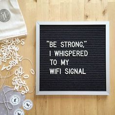 a sign that says be strong, i whispered to my wifi signal