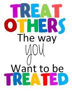 the words treat others, the way you want to be treated on a white background