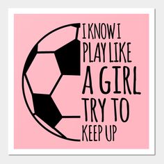 a poster with the words i know i play like a girl try to keep up