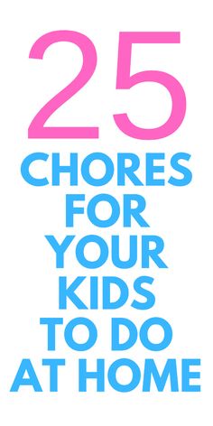 the words 25 chores for your kids to do at home are in blue and pink