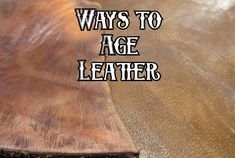 a piece of wood with the words, ways to age leather on it's surface