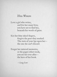 a poem written in black and white with the words'her words love a girl who writes, and live her many lives, you have yet to find