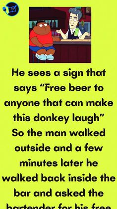 an animated cartoon character sitting at a bar with the caption, he sees a sign that says'free beer to anyone that can make this donkey laugh so the man walked outside and