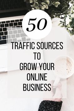 a person typing on a laptop with the words 50 traffic sources to grow your online business