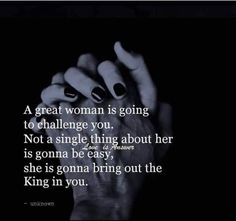 a woman is going to challenge you not a single thing about her is going to easy