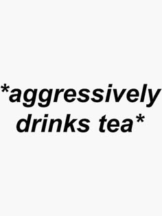 the words agressively drinks tea are written in black on a white background,