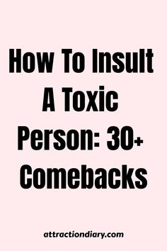 Text on a pink background reads "How To Insult A Toxic Person: 30+ Comebacks" with the website "attractiondiary.com" at the bottom. How To Deal With Toxic People, Difficult People Quotes, Dealing With Mean People, What Causes Narcissism, Mother Wound, New Year Motivational Quotes, Toxic Person, Emotional Detachment, Narcissistic Family