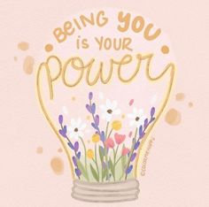 a light bulb with flowers in it and the words being you is your power