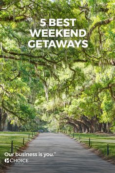 a tree lined road with the words, 5 best weekend getaways our business is you