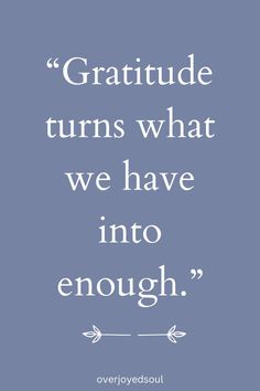 a quote that reads,'gratitude turns what we have into enough'with an image of