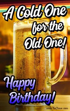 a cold one for the old one happy birthday card with a beer in a mug