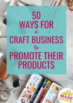 the words 50 ways for craft business to promote their products on a table with supplies