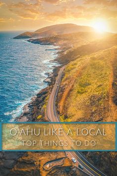 an aerial view of the ocean and road with text that reads oahuu like a local top things to do