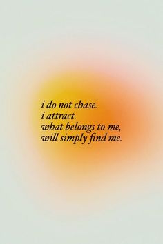 the words i do not chase i attract, what belongs to me, will simply find me