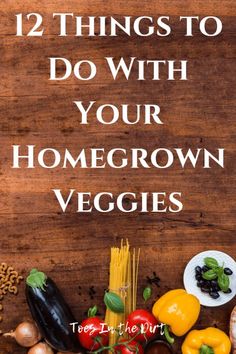 an assortment of vegetables with the words 12 things to do with your homegrown veggies