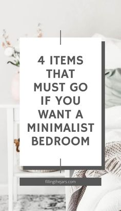 a bed with the text 4 items that must go if you want a minimalist bedroom