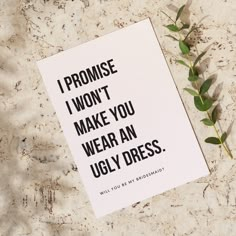 a card that says i promise i won't make you wear an ugly dress