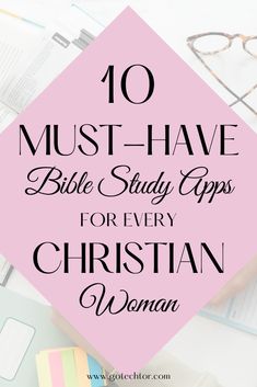 the words 10 must have bible study apps for every christian woman on top of a desk