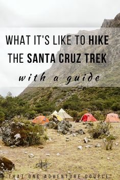 a group of tents sitting on top of a grass covered hillside with the words what it's like to hike the santa cruz trek with a guide