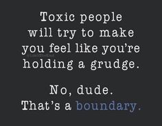 a quote that reads,'toxi people will try to make you feel like you're holding a grudge no, dude that's a boundary