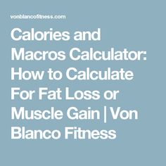 Calories and Macros Calculator: How to Calculate For Fat Loss or Muscle Gain | Von Blanco Fitness Macros Calculator, Abdominal Fat Loss, Muscle Gain Diet, Thigh Fat Loss, Face Fat Loss, Macro Diet, Fat Loss Smoothies, Stomach Fat Loss, Fat Loss Food Plan