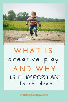 a child running across a field with the words what is creative play and why is it important to children?