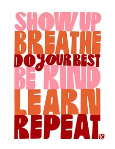 the words show up breathe do your best be kind learn repeat repeat on white background