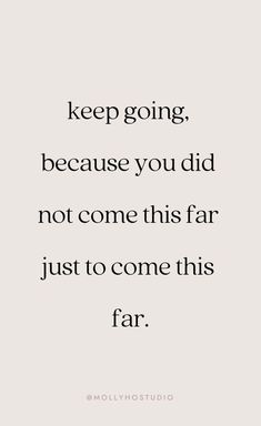 a quote with the words keep going, because you did not come this far just to come